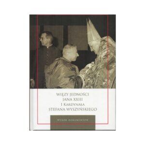 Więzy jedności Jana XXIII <br/>i Kardynała Stefana Wyszyńskiego