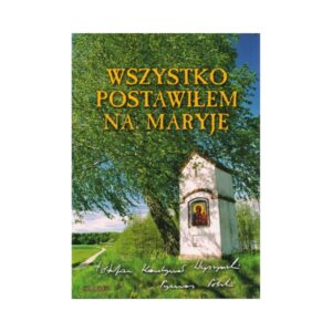 Wszystko postawiłem na Maryję