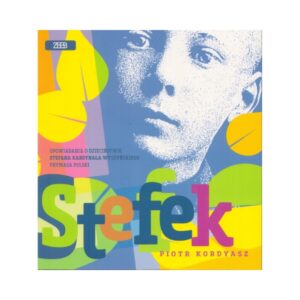 Stefek – opowiadania o dzieciństwie Stefana Kardynała Wyszyńskiego Prymasa Polski